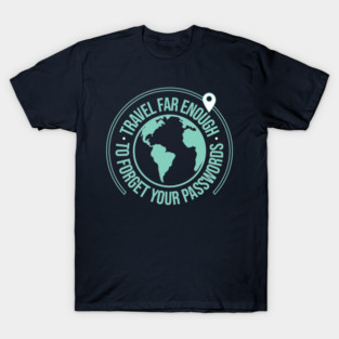 travel far enough to forget you passwords T-Shirt