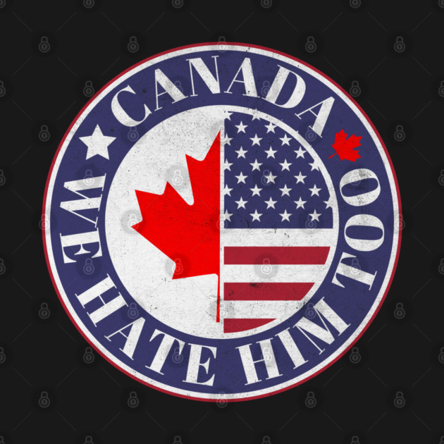 Dear Canada We Hate Him Too Anti Trump Political Protest by Yesteeyear