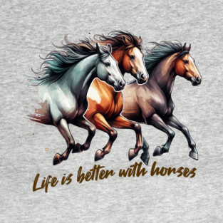 Life is better with horses! T-Shirt