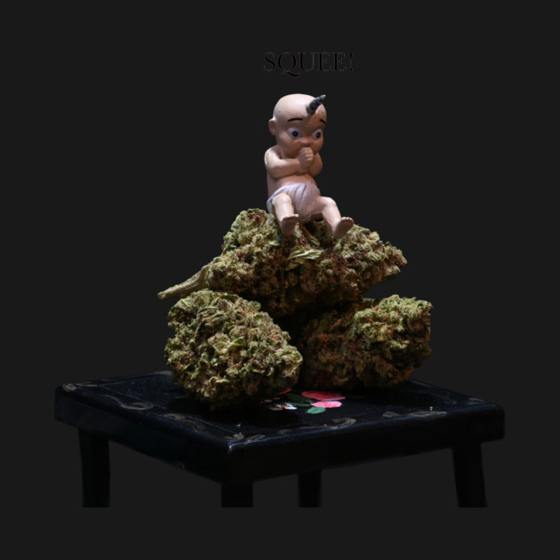 You squee, I squee, we all squee for WEED! - Weed Design by MrGreenGenes420