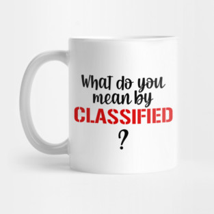 What Do You Mean By Classified? Mug