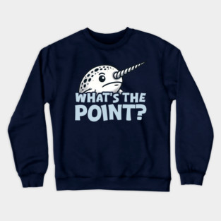 What's the Point? Funny Narwhal Crewneck Sweatshirt