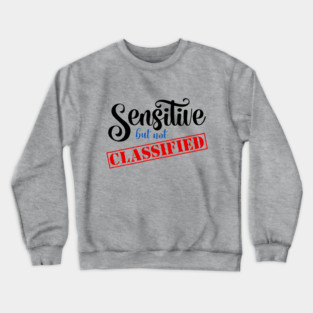 Sensitive But Not Classified Crewneck Sweatshirt