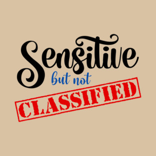 Sensitive But Not Classified T-Shirt