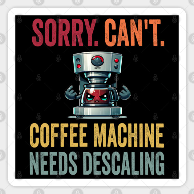 Sorry. Can't. Coffee Machine Needs Descaling, funny design Sticker by Luxinda