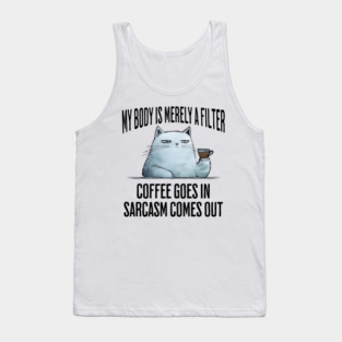 My Body Is Merely A Filter. Coffee Goes In, funny design Tank Top