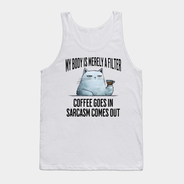 My Body Is Merely A Filter. Coffee Goes In, funny design Tank Top by Luxinda