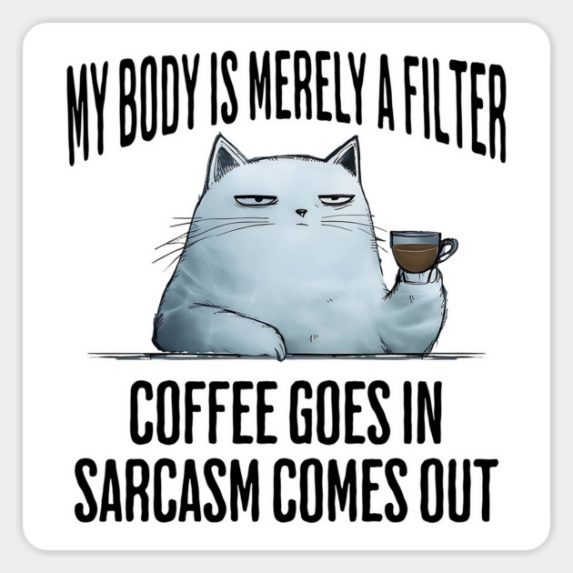 My Body Is Merely A Filter. Coffee Goes In, funny design Magnet by Luxinda