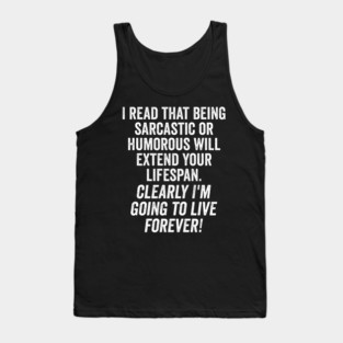 Extend Your Lifespan With Sarcasm and Live Forever, snarky design Tank Top