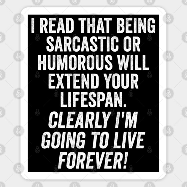 Extend Your Lifespan With Sarcasm and Live Forever, snarky design Sticker by Luxinda