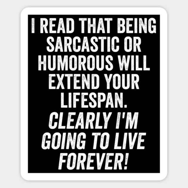 Extend Your Lifespan With Sarcasm and Live Forever, snarky design Magnet by Luxinda