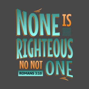 None is Righeous T-Shirt