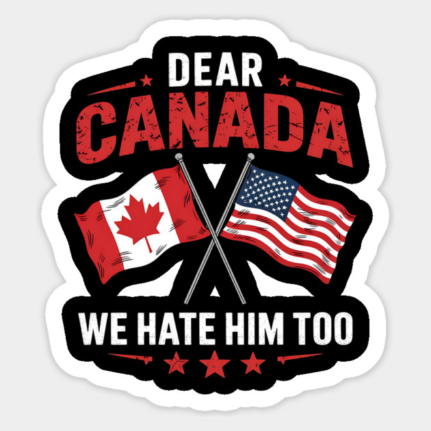 Dear Canada We Hate Him Too - Funny Political Satire USA Canada Flags Sticker by ArtistTee ⭐⭐⭐⭐⭐
