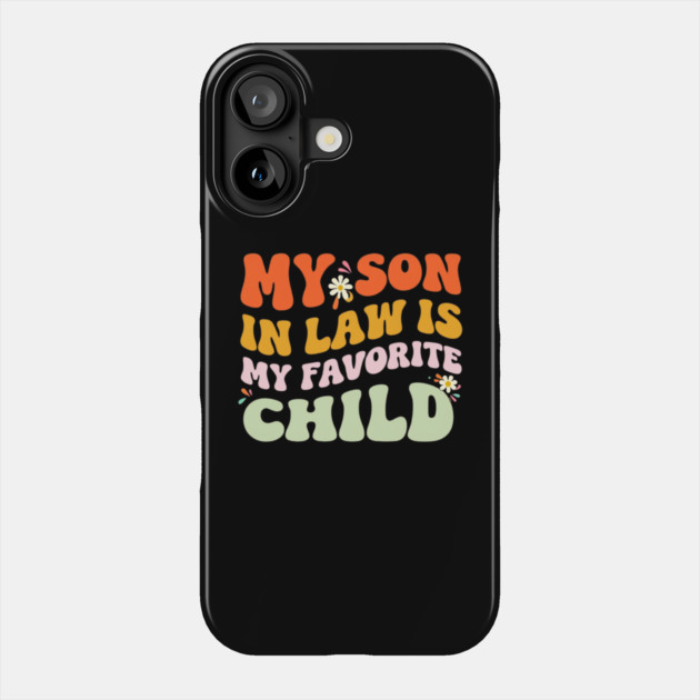my-son-in-law-is-my-favorite-child Phone Case by Creatifly Graphic Tees