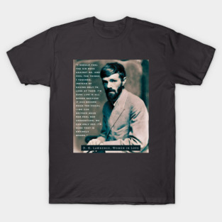D. H. LAWRENCE quote: I should feel the air move against me, and feel the things I touched, instead of having only to look at them. I’m sure life is all wrong because it has become much too visual T-Shirt