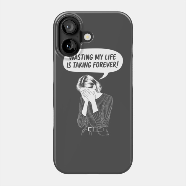 Wasting My Life Is Taking Too Long Procrastination Sarcasm Phone Case by Anticorporati