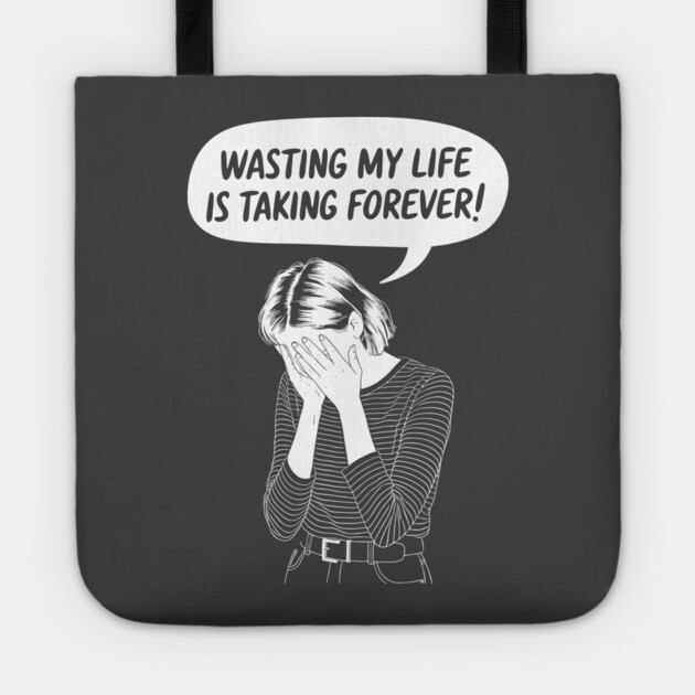 Wasting My Life Is Taking Too Long Procrastination Sarcasm Tote by Anticorporati