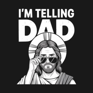 I'm Telling Dad Funny Jesus Sarcasm Meme T-Shirt
