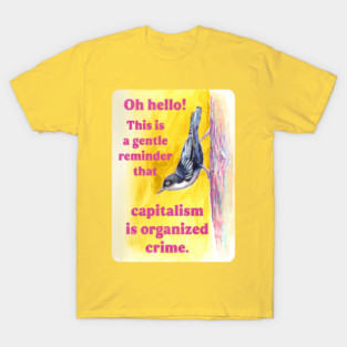 Oh hello! This is a gentle reminder that capitalism is organized crime T-Shirt