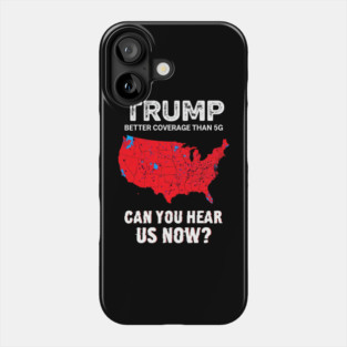 Trump Better Coverage Than 5G Can You Hear us Now Politics Phone Case