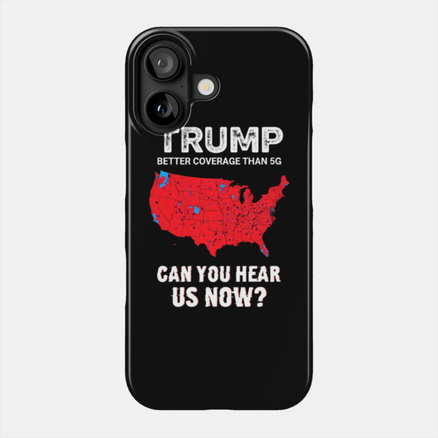 Trump Better Coverage Than 5G Can You Hear us Now Politics Phone Case by Creatifly Graphic Tees