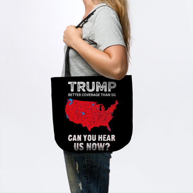 Trump Better Coverage Than 5G Can You Hear us Now Politics by Creatifly Graphic Tees
