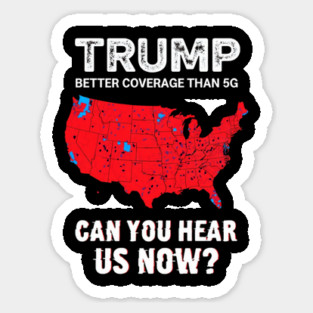 Trump Better Coverage Than 5G Can You Hear us Now Politics Sticker