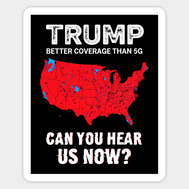 Trump Better Coverage Than 5G Can You Hear us Now Politics Magnet by Creatifly Graphic Tees
