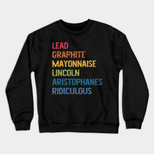 Lead Graphite Mayonnaise Lincoln Aristophanes Ridiculous Crewneck Sweatshirt