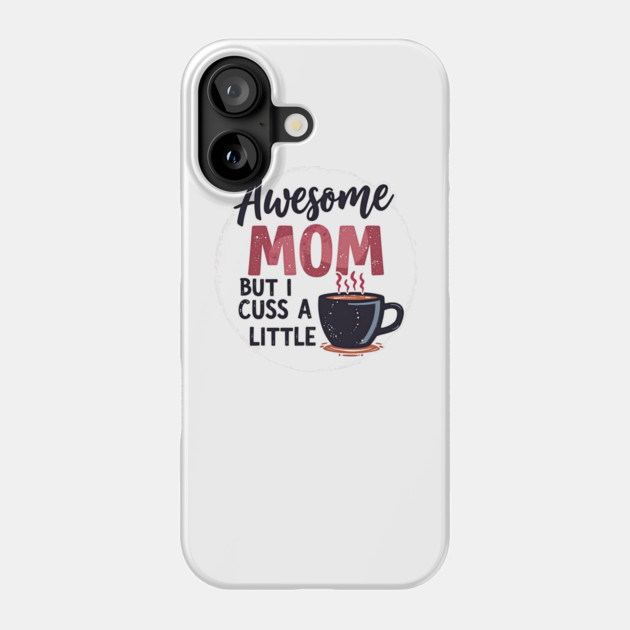 Awesome Mom But I Cuss A Little – Funny Mother's Day Phone Case by MCALTees