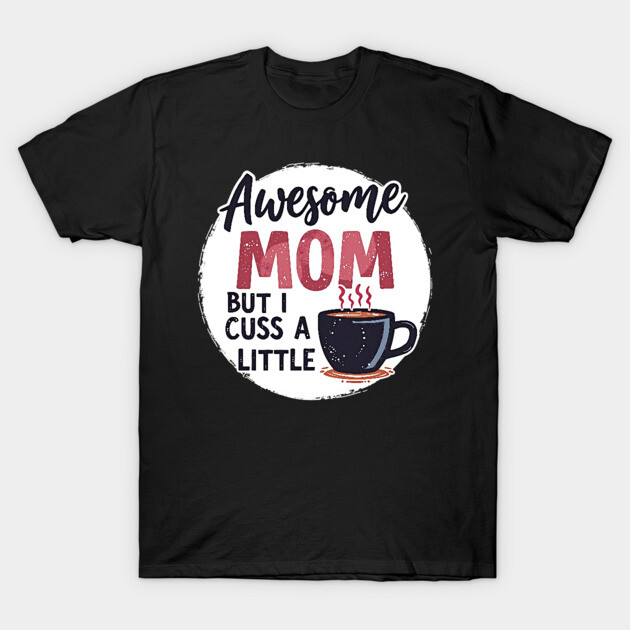 Awesome Mom But I Cuss A Little – Funny Mother's Day T-Shirt by MCALTees