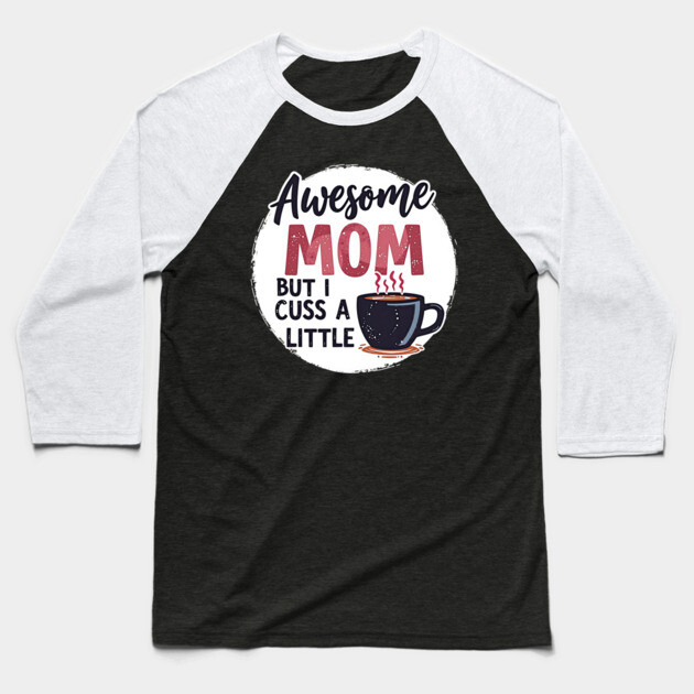Awesome Mom But I Cuss A Little – Funny Mother's Day Baseball T-Shirt by MCALTees