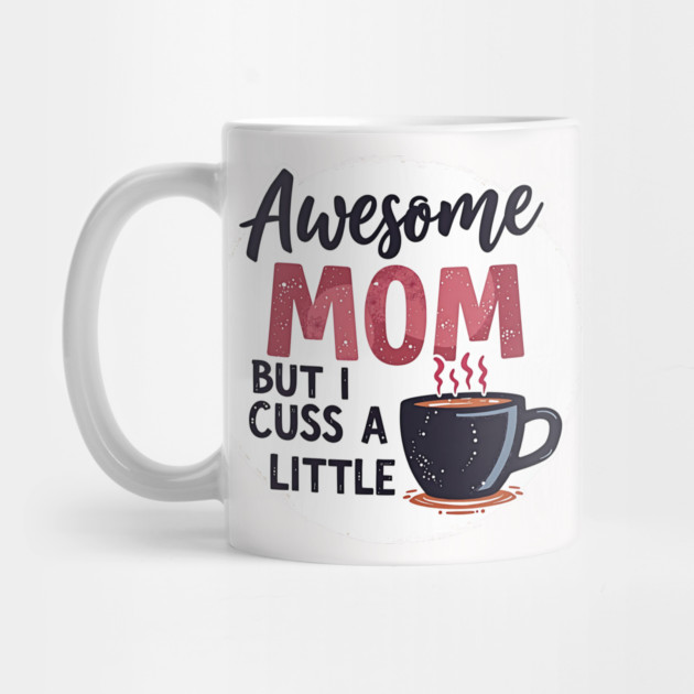 Awesome Mom But I Cuss A Little – Funny Mother's Day by MCALTees