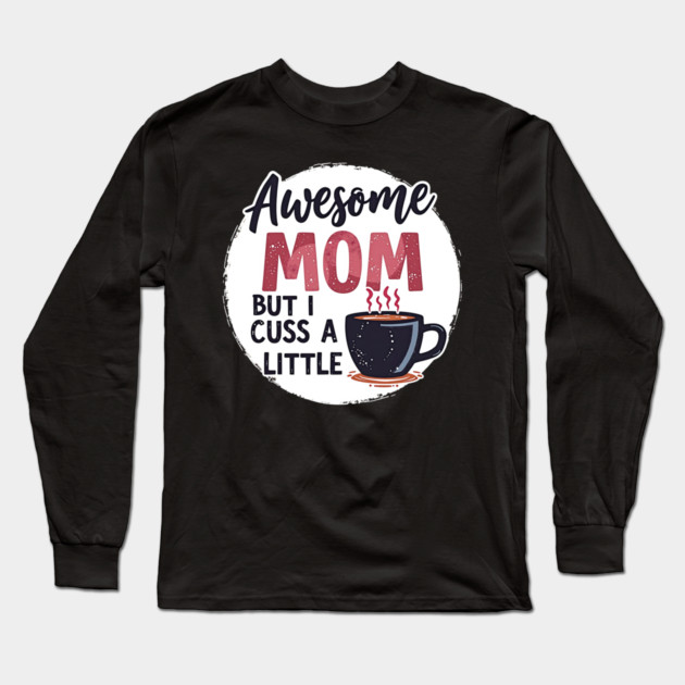 Awesome Mom But I Cuss A Little – Funny Mother's Day Long Sleeve T-Shirt by MCALTees