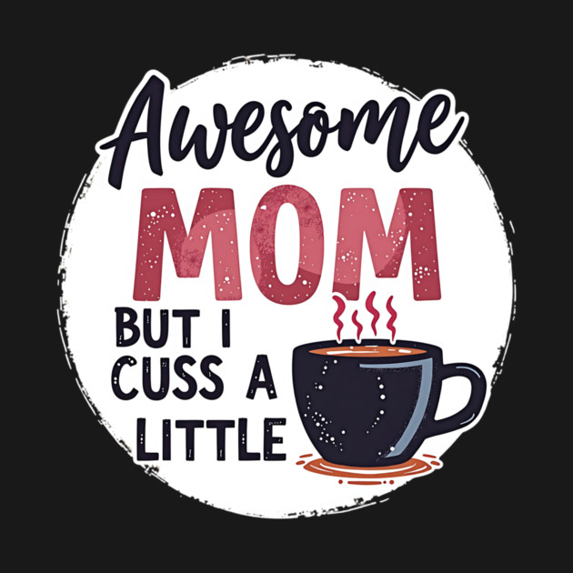Awesome Mom But I Cuss A Little – Funny Mother's Day by MCALTees