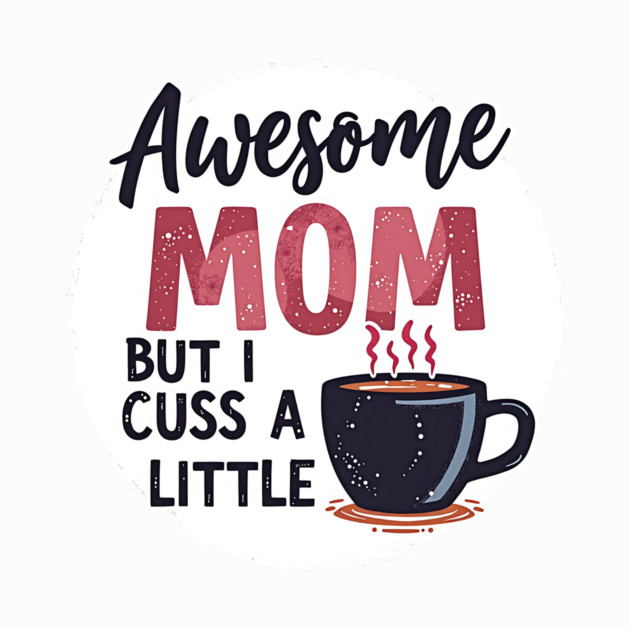 Awesome Mom But I Cuss A Little – Funny Mother's Day by MCALTees