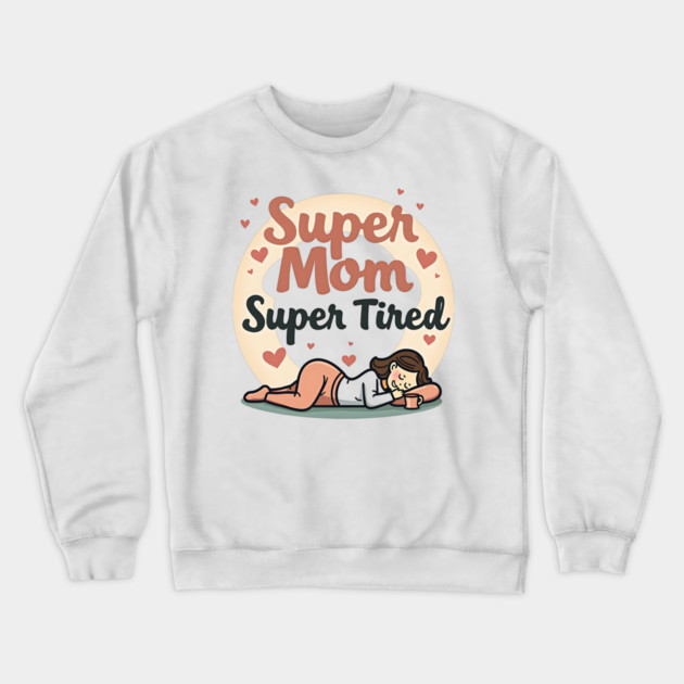 Super Mom, Super Tired – Funny Mother’s Day Crewneck Sweatshirt by MCALTees