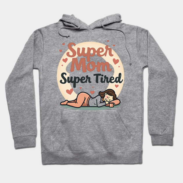 Super Mom, Super Tired – Funny Mother’s Day Hoodie by MCALTees
