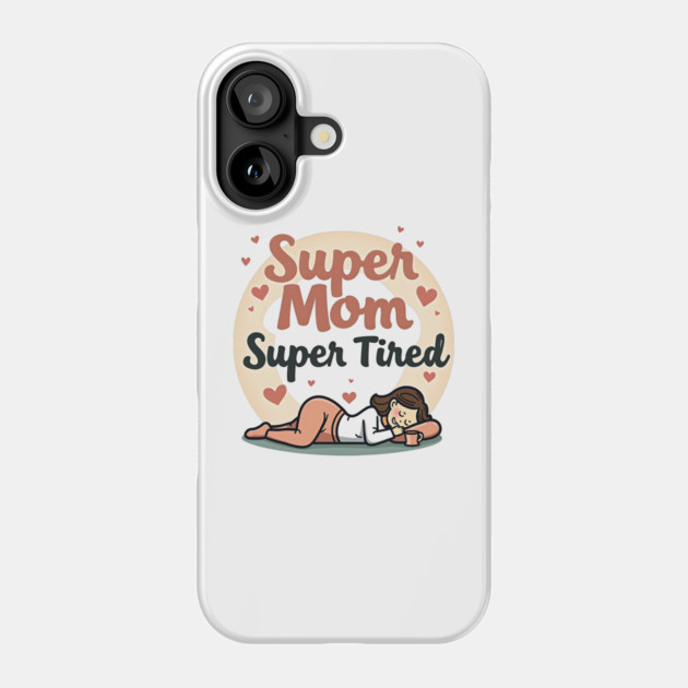 Super Mom, Super Tired – Funny Mother’s Day Phone Case by MCALTees
