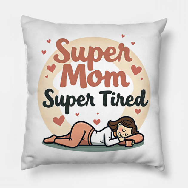 Super Mom, Super Tired – Funny Mother’s Day Pillow by MCALTees