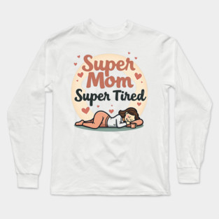 Super Mom, Super Tired – Funny Mother’s Day Long Sleeve T-Shirt