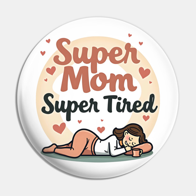 Super Mom, Super Tired – Funny Mother’s Day Pin by MCALTees