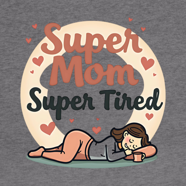 Super Mom, Super Tired – Funny Mother’s Day by MCALTees