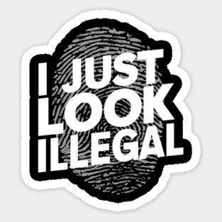 I Just Look Illegal Sarcastic Immigration Joke Meme Sticker
