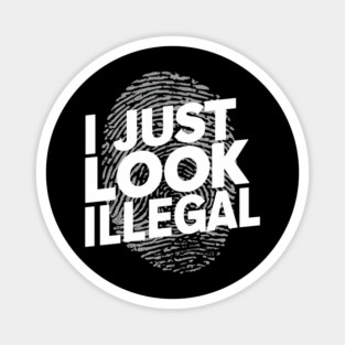 I Just Look Illegal Sarcastic Immigration Joke Meme Magnet