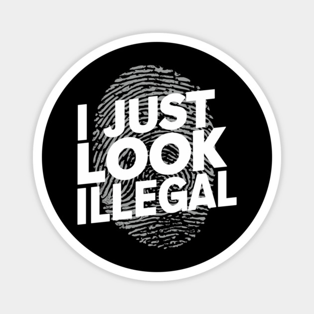 I Just Look Illegal Sarcastic Immigration Joke Meme Magnet by Anticorporati