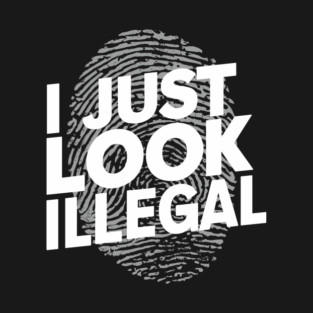 I Just Look Illegal Sarcastic Immigration Joke Meme T-Shirt