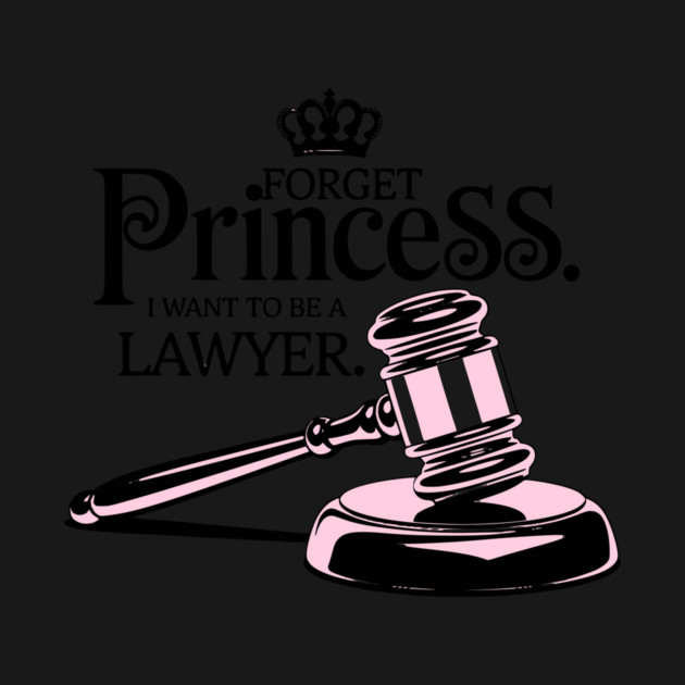 Forget Princess I Want to Be a Lawyer Design by Designed By Marty