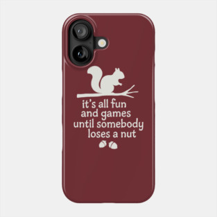 it's all fun and games until somebody loses a  nut Phone Case