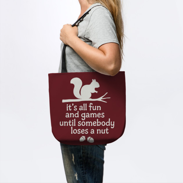 it's all fun and games until somebody loses a  nut by Creatifly Graphic Tees